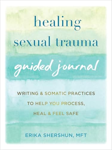 Healing Sexual Trauma Guided Journal: Writing and Somatic Practices to Help You Process, Heal, and Feel Safe (The New Harbinger Journals for Change Series)
