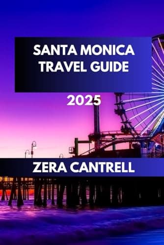 SANTA MONICA TRAVEL GUIDE 2025: Santa Monica Essentials: Everything You Need to Know for an Unforgettable Visit. (ZERA CANTRELL TRAVEL GUIDES BOOK SERIES)