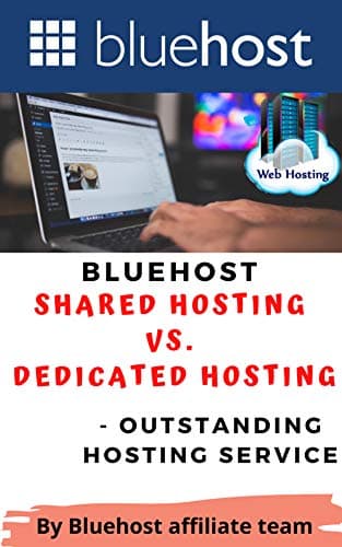 Bluehost - Shared Hosting vs. Dedicated Hosting: Outstanding Hosting Service (Bluehost - The Best Webhosting in 2021 and beyond ( Wordpress Hosting ) Book 2)
