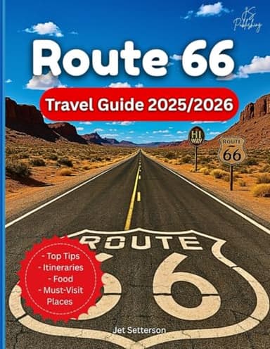 Route 66 Travel Guide 2025/2026: The Road Trip Manual To Urban Skylines, Desert Landscapes And Culture In America's Main Street From Chicago, Illinois to Santa Monica, California…With Maps and Photos